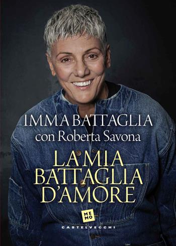 La mia battaglia d'amore - Imma Battaglia, Roberta Savona - Libro Castelvecchi 2026, Memo | Libraccio.it