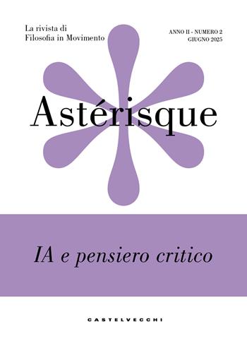 Astérisque. La rivista di filosofia in movimento. Vol. 2: IA e pensiero critico  - Libro Castelvecchi 2025 | Libraccio.it