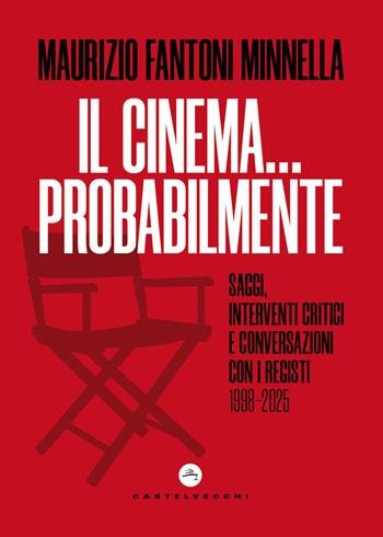 Il cinema... probabilmente. Saggi, interventi critici e conversazioni con i registi. 1998-2025 - Maurizio Fantoni Minnella - Libro Castelvecchi 2026, Nodi | Libraccio.it