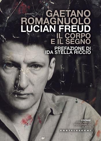 Lucian Freud. Il corpo e il segno - Gaetano Romagnuolo - Libro Castelvecchi 2026, Cromie | Libraccio.it