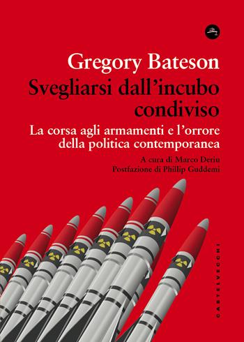 Svegliarsi dall'incubo condiviso. La corsa agli armamenti e l'orrore della politica contemporanea - Gregory Bateson - Libro Castelvecchi 2026, Frangenti | Libraccio.it