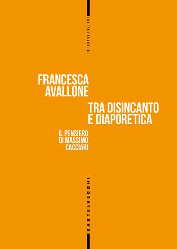Tra disincanto e diaporetica. Il pensiero di Massimo Cacciari - Francesca Avallone - Libro Castelvecchi 2026, Interpretazioni | Libraccio.it
