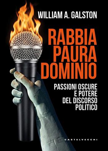 Rabbia, paura, dominio. Passioni oscure e potere del discorso politico - William A. Galston - Libro Castelvecchi 2026, Nodi | Libraccio.it