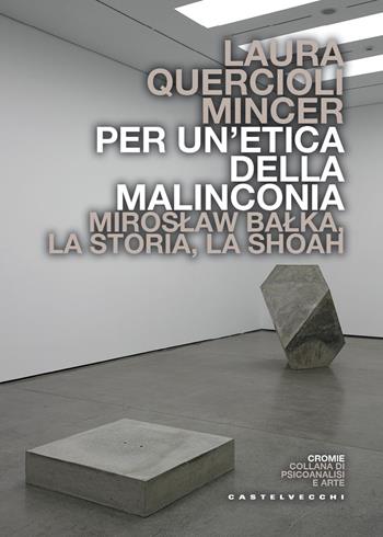 Per un'etica della malinconia. Miroslaw Balka, la storia, la Shoah - Laura Quercioli Mincer - Libro Castelvecchi 2026, Cromie | Libraccio.it