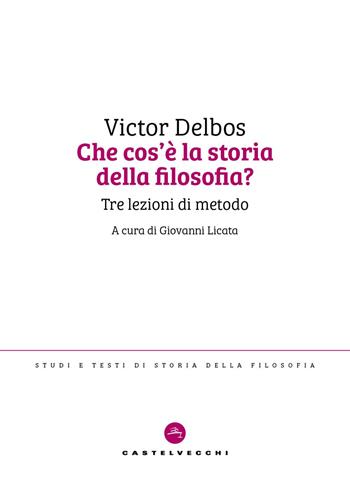 Che cos’è la storia della filosofia? Tre lezioni di metodo - Victor Delbos - Libro Castelvecchi 2026, Studi e testi di storia della filosofia | Libraccio.it