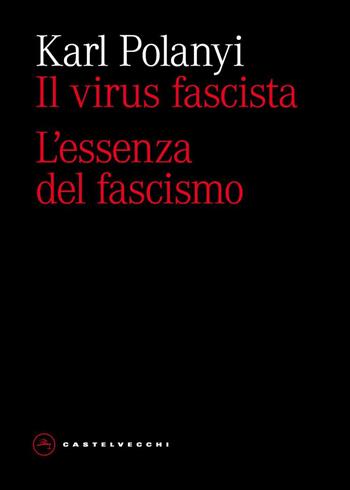 Il virus fascista. L'essenza del fascismo - Karl Polanyi - Libro Castelvecchi 2026, Eliche | Libraccio.it