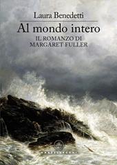 Al mondo intero. Il romanzo di Margaret Fuller