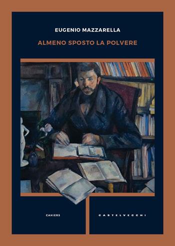 Almeno sposto la polvere - Eugenio Mazzarella - Libro Castelvecchi 2026, Cahiers | Libraccio.it