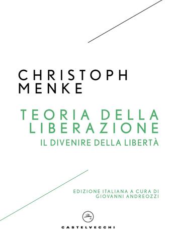 Teoria della liberazione. Il divenire della libertà - Christoph Menke - Libro Castelvecchi 2026, I timoni | Libraccio.it