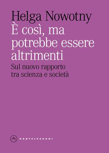 È così, ma potrebbe essere altrimenti. Sul nuovo rapporto tra scienza e società - Helga Nowotny - Libro Castelvecchi 2026, Eliche | Libraccio.it