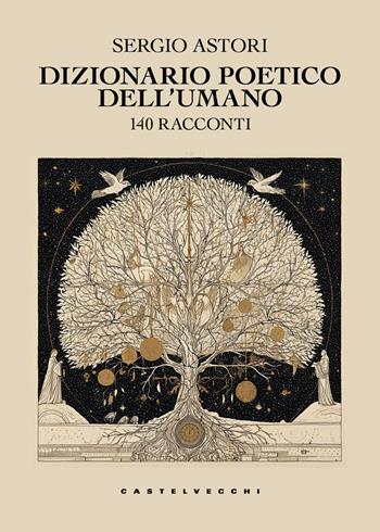 Dizionario poetico dell'umano. 140 racconti - Sergio Astori - Libro Castelvecchi 2026 | Libraccio.it