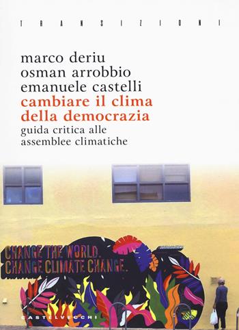 Cambiare il clima della democrazia. Guida critica alle assemblee climatiche - Marco Deriu, Osman Arrobbio, Emanuele Castelli - Libro Castelvecchi 2026, Transizioni | Libraccio.it