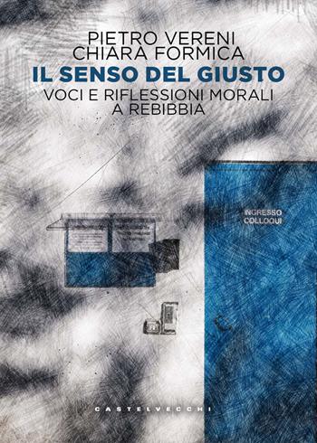 Il senso del giusto. Voci e riflessioni morali a Rebibbia - Pietro Vereni, Chiara Formica - Libro Castelvecchi 2026 | Libraccio.it