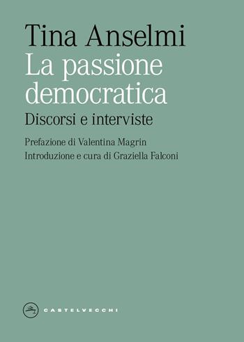 La passione democratica. Discorsi e interviste - Tina Anselmi - Libro Castelvecchi 2026, Eliche | Libraccio.it