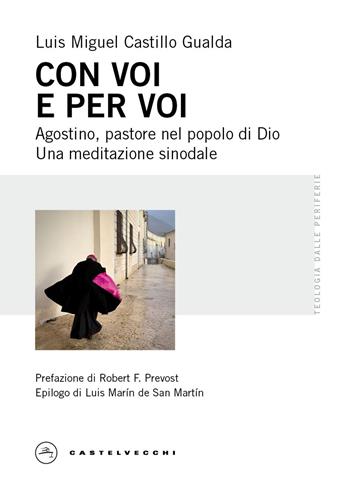 Con voi e per voi. Agostino, pastore nel popolo di Dio. Una meditazione sinodale - Luis Miguel Castillo Gualda - Libro Castelvecchi 2026, Teologia dalle periferie | Libraccio.it