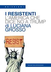 I resistenti. L'America che dice no a Trump