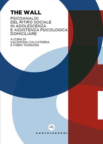 The wall. Psicoanalisi del ritiro sociale in adolescenza e assistenza psicologica domiciliare  - Libro Castelvecchi 2026, EOS | Libraccio.it
