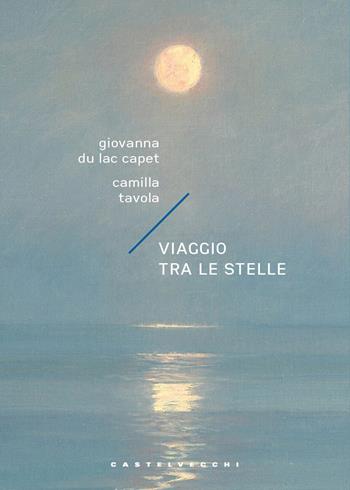 Viaggio tra le stelle - Giovanna Du Lac Capet, Camilla Tavola - Libro Castelvecchi 2026, Narrativa | Libraccio.it