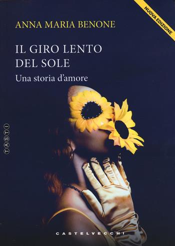 Il giro lento del sole. Nuova ediz. - Anna Maria Benone - Libro Castelvecchi 2026, Tasti | Libraccio.it