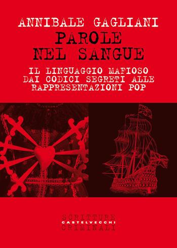 Parole nel sangue. Il linguaggio mafioso dai codici segreti alle rappresentazioni pop - Annibale Gagliani - Libro Castelvecchi 2026, Scritture criminali | Libraccio.it