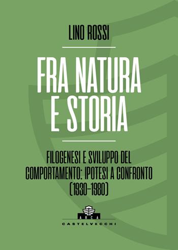 Fra natura e storia. Filogenesi e sviluppo del comportamento: ipotesi a confronto (1930-1980) - Lino Rossi, L. Mecacci - Libro Castelvecchi 2026, Arca | Libraccio.it