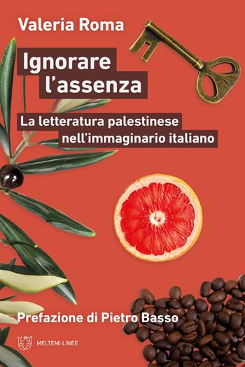 Ignorare l'assenza. La letteratura palestinese nell’immaginario italiano - Valeria Roma - Libro Meltemi 2024, Linee | Libraccio.it