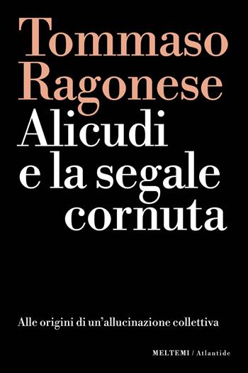 Alicudi e la segnale cornuta. Alle origini di un'allucinazione collettiva - Tommaso Ragonese - Libro Meltemi 2024, Atlantide | Libraccio.it