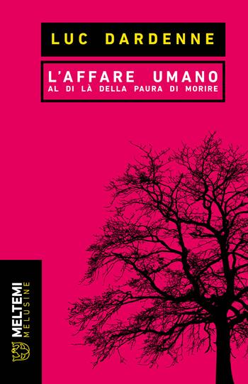 L'affare umano. Al di là della paura di morire - Luc Dardenne - Libro Meltemi 2024, Le melusine | Libraccio.it