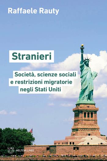 Stranieri. Società, scienze sociali e restrizioni migratorie negli Stati Uniti - Raffaele Rauty - Libro Meltemi 2024, Linee | Libraccio.it