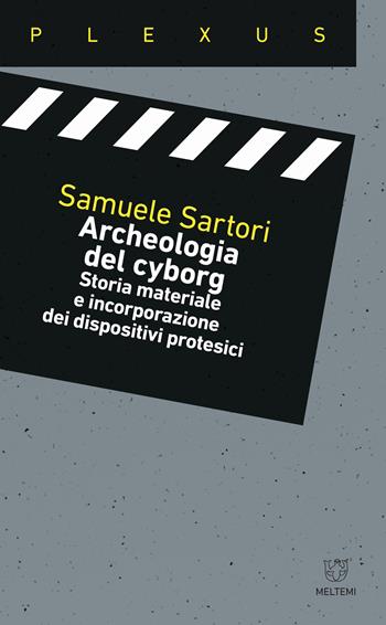 Archeologia del cyborg. Storia materiale e incorporazione dei dispositivi protesici - Samuele Sartori - Libro Meltemi 2024, Plexus | Libraccio.it