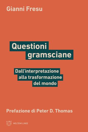 Questioni gramsciane. Dall’interpretazione alla trasformazione del mondo - Gianni Fresu - Libro Meltemi 2024, Linee | Libraccio.it