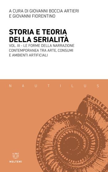 Storia e teoria della serialità. Vol. 3: La forme della narrazione contemporanea tra arte, consumi e ambienti artificiali  - Libro Meltemi 2024, Nautilus | Libraccio.it