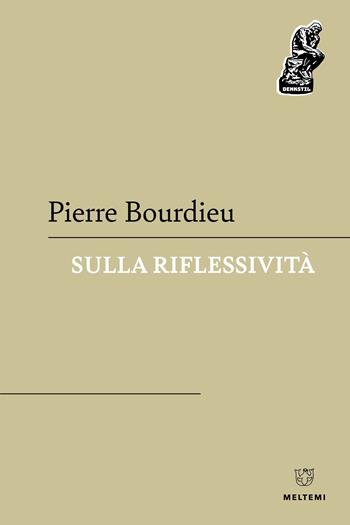 Sulla riflessività - Pierre Bourdieu - Libro Meltemi 2024, Denkstill. Teorie della conoscenza | Libraccio.it