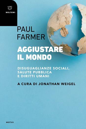 Aggiustare il mondo. Disuguaglianze sociali, salute pubblica e diritti umani - Paul Farmer - Libro Meltemi 2024, Motus. Studi sulla società | Libraccio.it