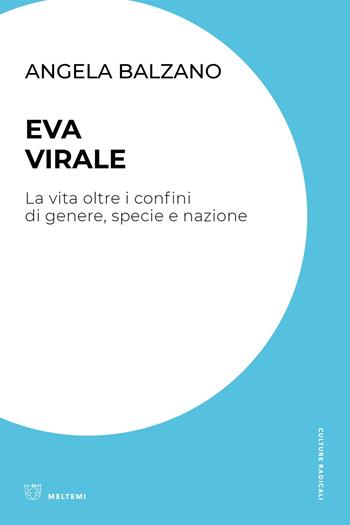 Eva virale. La vita oltre i confini di genere, specie e nazione - Angela Balzano - Libro Meltemi 2024, Culture radicali | Libraccio.it