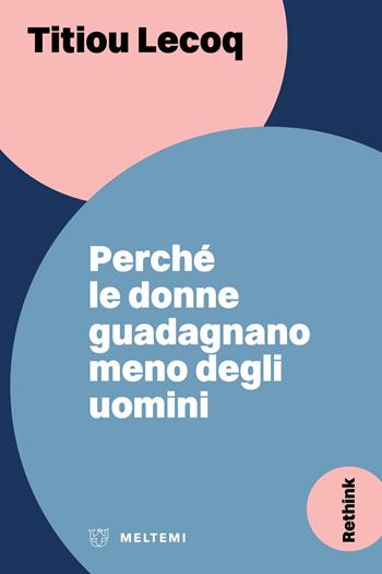 Perché le donne guadagnano meno degli uomini - Titiou Lecoq - Libro Meltemi 2024, Rethink | Libraccio.it