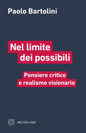 Nel limite dei possibili. Pensiero critico e realismo visionario - Paolo Bartolini - Libro Meltemi 2024, Linee | Libraccio.it
