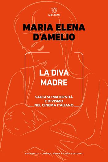 La Diva Madre. Saggi su maternità e divismo nel cinema italiano - M. Elena D'Amelio - Libro Meltemi 2024, Meltemi. Cinema, arti e culture visive | Libraccio.it