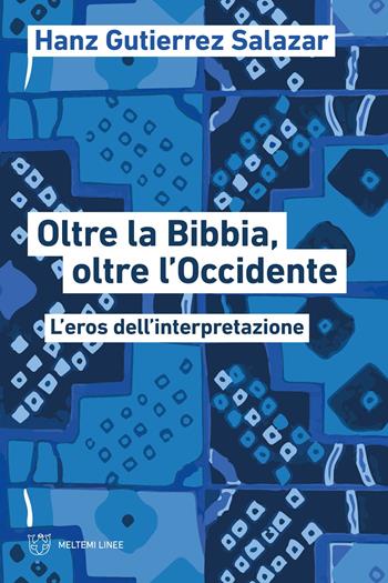 Oltre la Bibbia, oltre l'Occidente. L'eros dell'interpretazione - Hanz Gutierrez Salazar - Libro Meltemi 2024, Linee | Libraccio.it