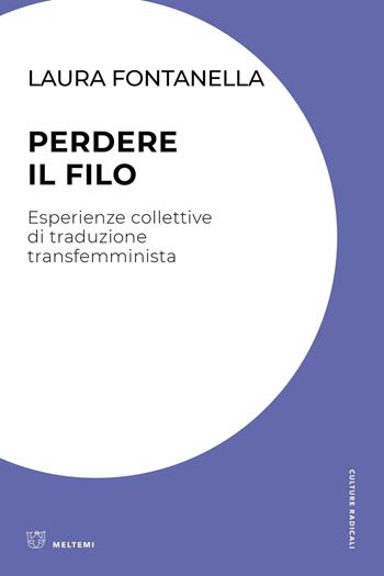 Perdere il filo. Esperienze collettive di traduzione transfemminista - Laura Fontanella - Libro Meltemi 2024, Culture radicali | Libraccio.it
