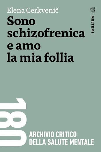 Sono schizofrenica e amo la mia follia - Elena Cerkvenic - Libro Meltemi 2024, 180. Archivio critico della salute mentale | Libraccio.it