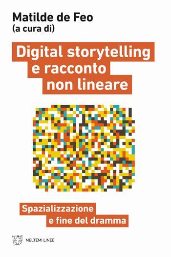 Digital storytelling e racconto non lineare. Spazializzazione e fine del dramma  - Libro Meltemi 2024, Linee | Libraccio.it