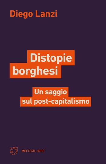Distopie borghesi. Un saggio sul post-capitalismo - Diego Lanzi - Libro Meltemi 2024, Linee | Libraccio.it