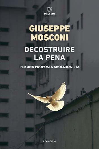 Decostruire la pena. Per una proposta abolizionista - Giuseppe Mosconi - Libro Meltemi 2024, DeviAzioni | Libraccio.it
