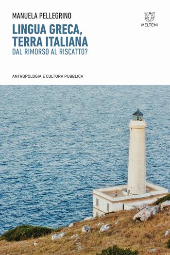 Lingua greca, terra italiana. Dal rimorso al riscatto? - Manuela Pellegrino - Libro Meltemi 2024, Antropologia e cultura pubblica | Libraccio.it