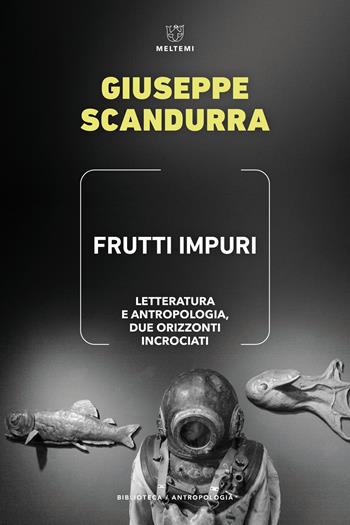 Frutti impuri. Letteratura e antropologia, due orizzonti incrociati - Giuseppe Scandurra - Libro Meltemi 2024, Biblioteca/antropologia | Libraccio.it