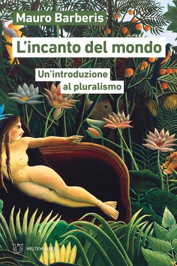 L'incanto del mondo. Un'introduzione al pluralismo - Mauro Barberis - Libro Meltemi 2024, Linee | Libraccio.it