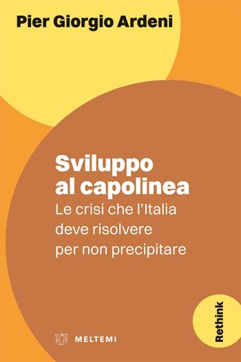 Sviluppo al capolinea. Le crisi che l'Italia deve risolvere per non precipitare - Pier Giorgio Ardeni, Gallegati - Libro Meltemi 2025, Rethink | Libraccio.it