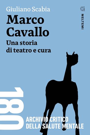 Marco Cavallo. Una storia di teatro e cura - Giuliano Scabia - Libro Meltemi 2024, 180. Archivio critico della salute mentale | Libraccio.it