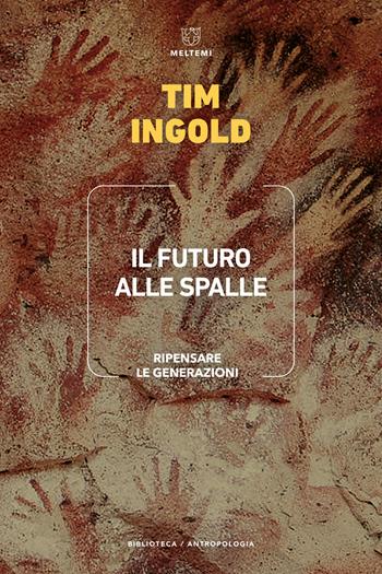 Il futuro alle spalle. Ripensare le generazioni - Tim Ingold - Libro Meltemi 2024, Biblioteca/antropologia | Libraccio.it